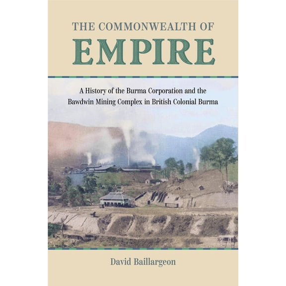 Mining and Society The Commonwealth of Empire: A History of the Burma Corporation and the Bawdwin Mining Complex in British Colonial Burma, (Hardcover)