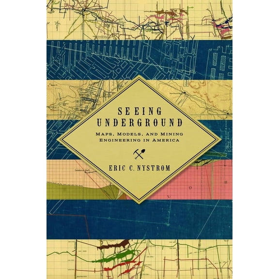 Pre-Owned Mining and Society Series: Seeing Underground : Maps, Models, and Mining Engineering in America (Paperback)