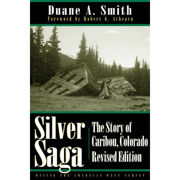 Mining the American West Silver Saga: The Story of Caribou, Colorado, Revised Edition, (Paperback)