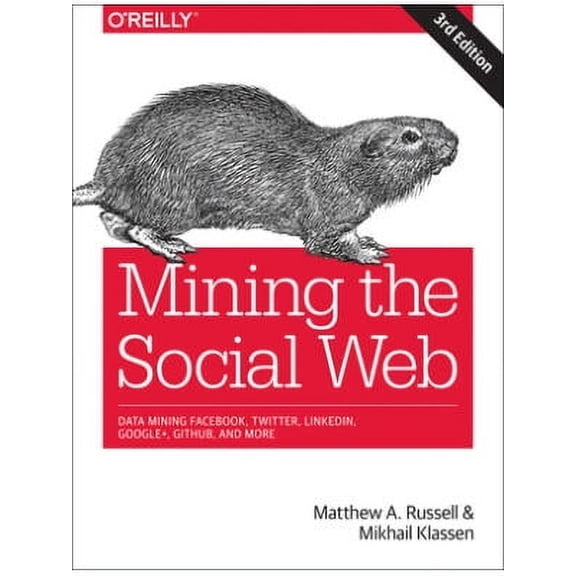 Mining the Social Web: Data Mining Facebook, Twitter, Linkedin, Google+, Github, and More (Paperback)