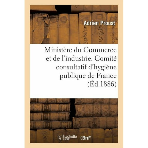 Ministère Du Commerce Et de l'Industrie. Comité Consultatif d'Hygiène Publique de France: Second Rapport Adressé À M. Le Ministre Du Commerce Sur La Prophylaxie Sanitaire Maritime (Paperback)