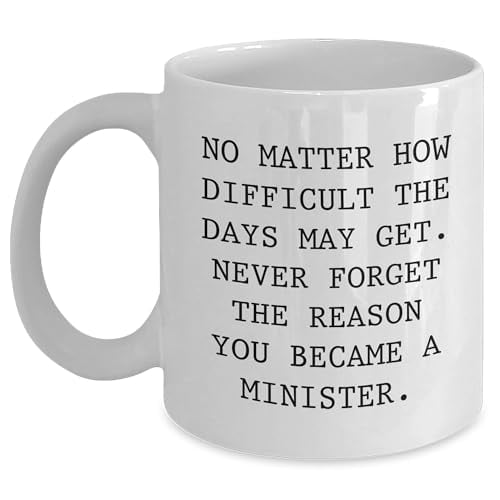 Minister White Coffee Mug, No Matter How Difficult The Days May Get, Gifts from Friends, for Birthday Inspiration