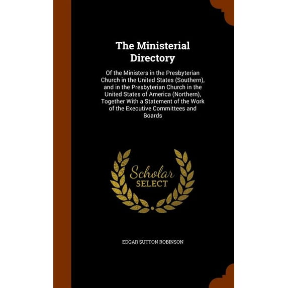 The Ministerial Directory : Of the Ministers in the Presbyterian Church in the United States (Southern), and in the Presbyterian Church in the United States of America (Northern), Together With a Statement of the Work of the Executive Committees and Boards (Hardcover)