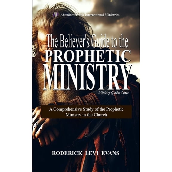 Ministry Guides The Believer's Guide to the Prophetic Ministry: A Comprehensive Study of the Prophetic Ministry in the Church, Book 2, (Hardcover)