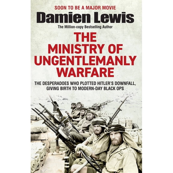 Ministry of Ungentlemanly Warfare: The Desperadoes Who Plotted Hitler's Downfall, Giving Birth to Modern-Day Black Ops, (Paperback)