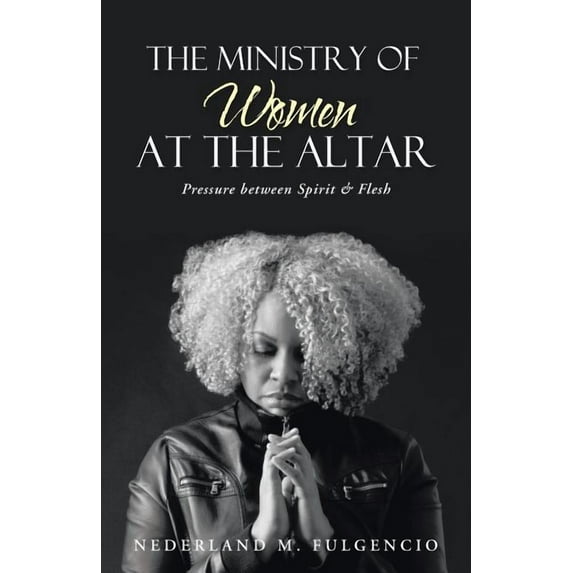 The Ministry of Women at the Altar: Pressure Between Spirit & Flesh, (Paperback)