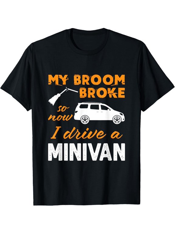 Minivan Funny Mom My Broom Broke So Now I Drive A Minivan T-Shirt men and women can wear, black, white, gifts