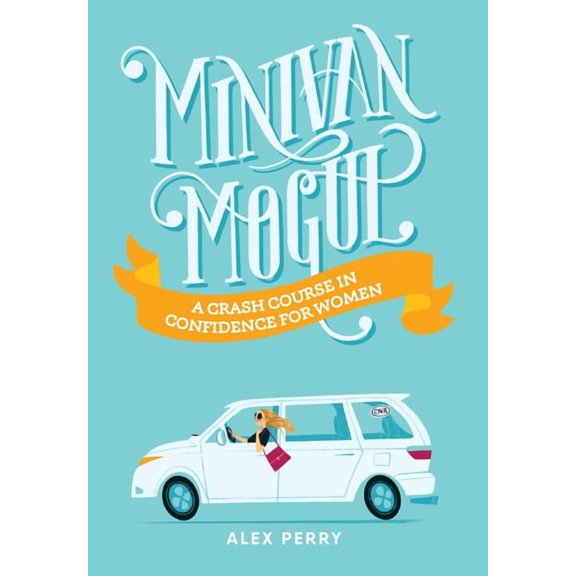 Minivan Mogul: A Crash Course in Confidence for Women (Hardcover) by Alex Perry