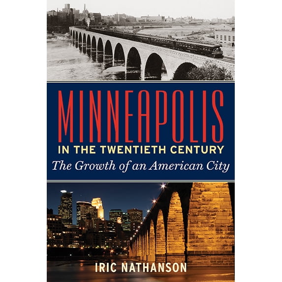 Minneapolis in the Twentieth Century: The Growth of an American City, (Hardcover)