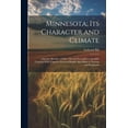 thumbnail image 1 of Minnesota; Its Character and Climate : Likewise Sketches of Other Resorts Favorable to Invalids; Together With Copious Notes on Health; Also Hints to Tourists and Emigrants (Paperback), 1 of 1
