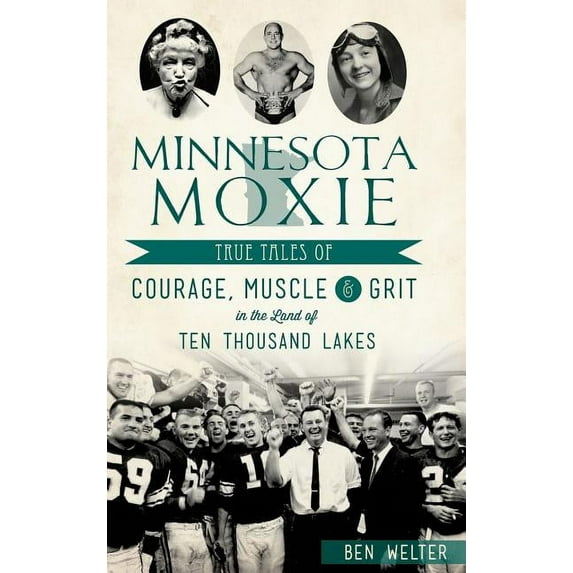 Minnesota Moxie: True Tales of Courage, Muscle & Grit in the Land of Ten Thousand Lakes (Hardcover)
