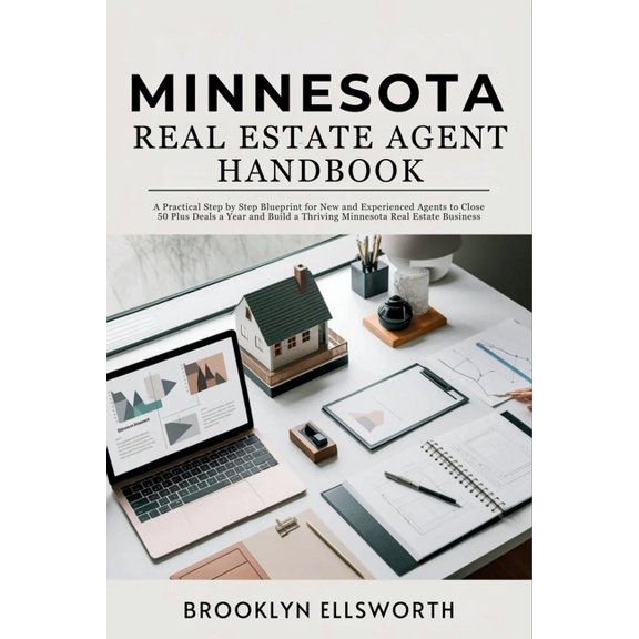 Minnesota Real Estate Agent Handbook: A Practical Step by Step Blueprint for New and Experienced Agents to Close 50 Plus, (Paperback)