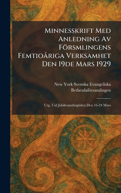 Minnesskrift Med Anledning Av FÃ¶rsmlingens FemtioÃ riga Verksamhet Den 19de Mars 1929: Utg. Uid JubileumshÃ¶gtiden Den 16, (Hardcover)