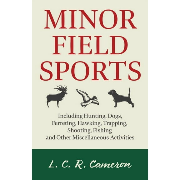 Minor Field Sports - Including Hunting, Dogs, Ferreting, Hawking, Trapping, Shooting, Fishing and Other Miscellaneous Ac, (Paperback)