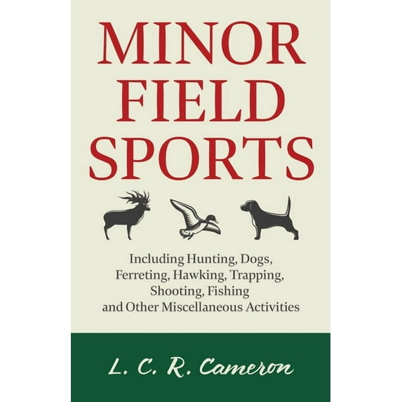 Minor Field Sports - Including Hunting, Dogs, Ferreting, Hawking, Trapping, Shooting, Fishing and Other Miscellaneous Ac, (Paperback)