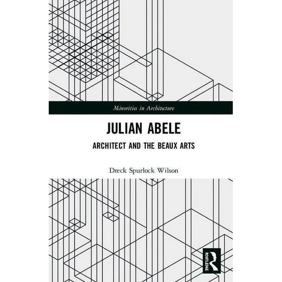 Minorities in Architecture Julian Abele: Architect and the Beaux Arts, (Hardcover)