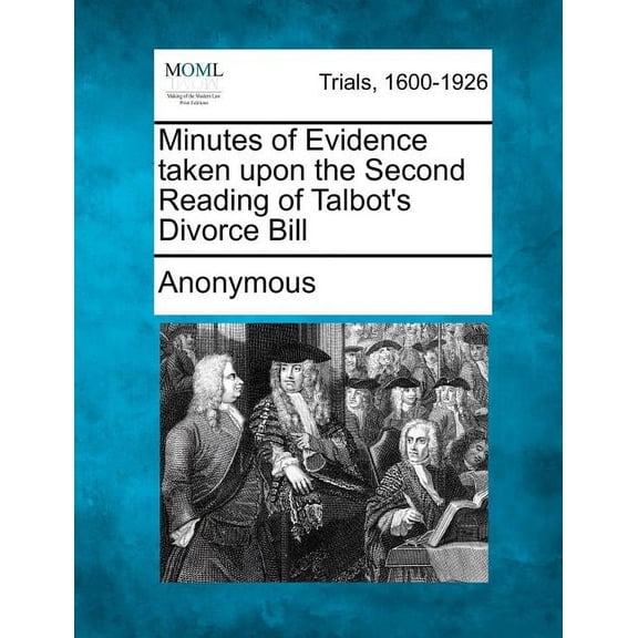 Minutes of Evidence Taken Upon the Second Reading of Talbot's Divorce Bill (Paperback)