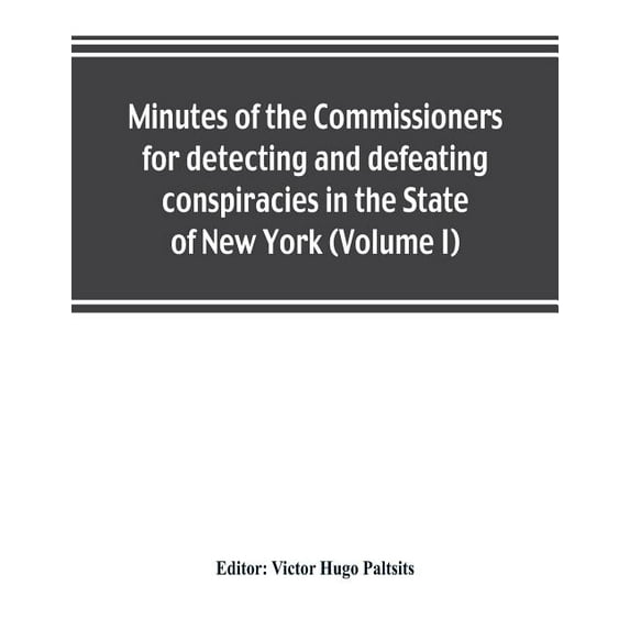Minutes of the Commissioners for detecting and defeating conspiracies in the State of New York: Albany County sessions, , (Paperback)