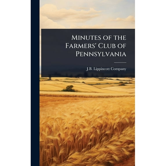 Minutes of the Farmers' Club of Pennsylvania, (Hardcover)