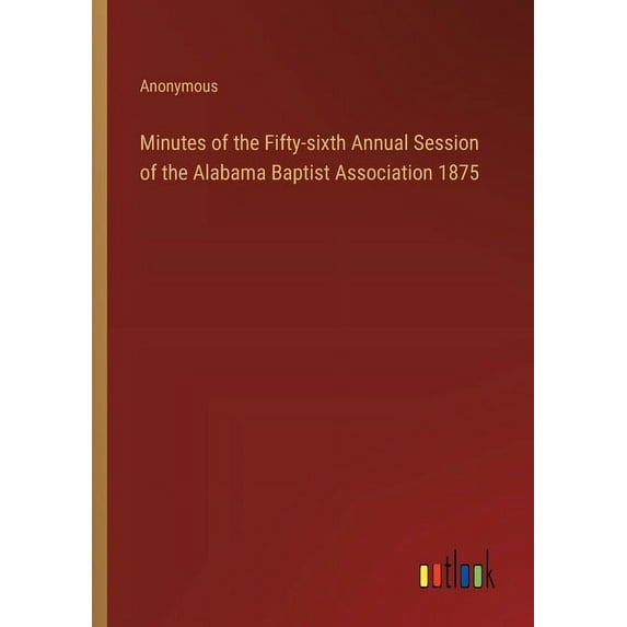 Minutes of the Fifty-sixth Annual Session of the Alabama Baptist Association 1875, (Paperback)