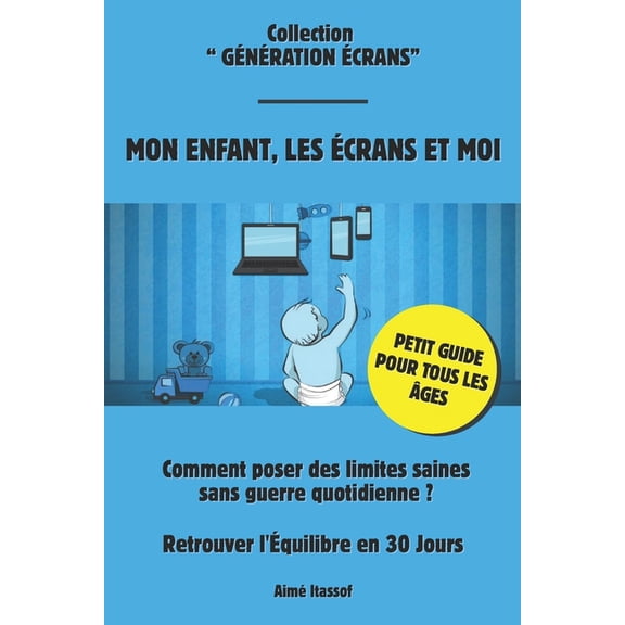Mion enfant, les crans et moi: Le Guide en 30 Jours Pour Retrouver l'quilibre Familial et Poser des Limites Sans , (Paperback)