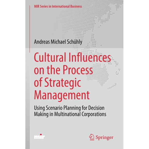 Mir International Business Cultural Influences on the Process of Strategic Management: Using Scenario Planning for Decision Making in Multinational, (Paperback)