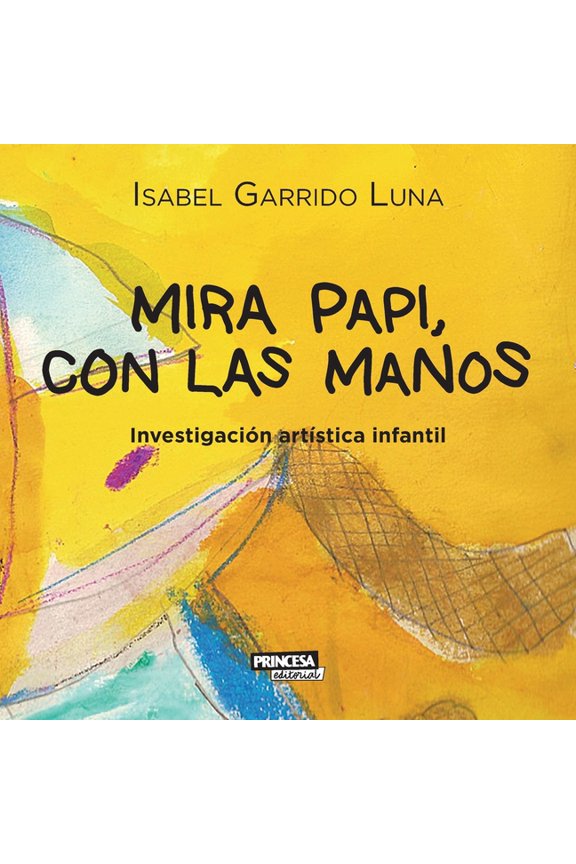 Mira papi, con las manos: Investigacin artstica infantil, (Paperback)