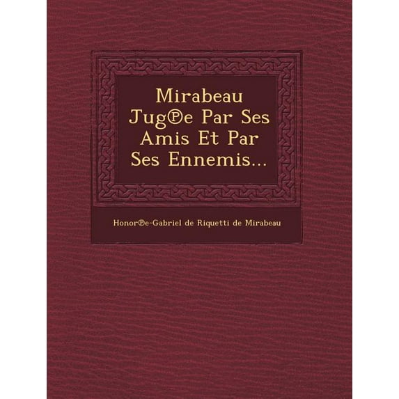 Mirabeau Jug E Par Ses Amis Et Par Ses Ennemis… (Paperback)