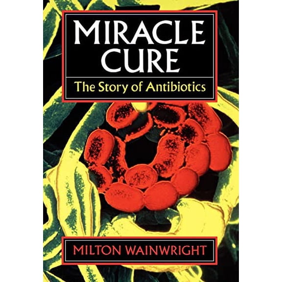 Pre-Owned Miracle Cure : The Story of Antibiotics (Hardcover) 9780631164920