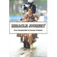 thumbnail image 1 of Miracle Journey_ From Hospital Bed To Ironman Triathlon : Inspirational Book (Paperback), 1 of 1