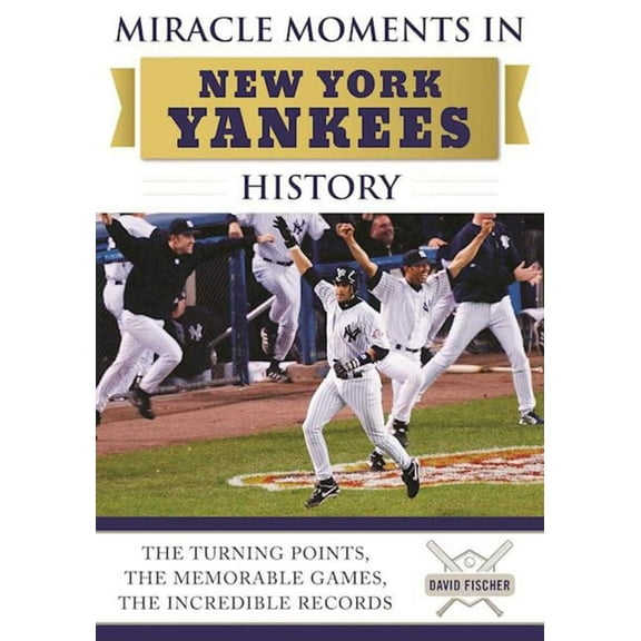 Miracle Moments in New York Yankees History : The Turning Points, the Memorable Games, the Incredible Records (Hardcover)