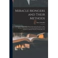 thumbnail image 1 of Miracle Mongers and Their Methods: A Complete ExposÃ© of the Modus Operandi of Fire Eaters, Heat Resisters, Poison Eaters, (Paperback), 1 of 1