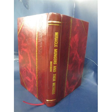 Miracle Mongers and Their Methods A Complete Exposé of the Modus [Leather Bound]