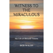 Miracle Witness to the Miraculous My Life of Blessed Visions Paperback