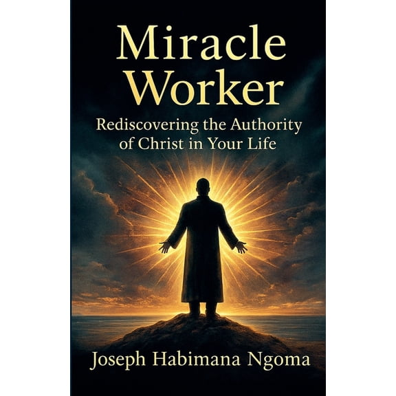 Miracle Worker: Rediscovering the Authority of Christ in Your Life, (Paperback)