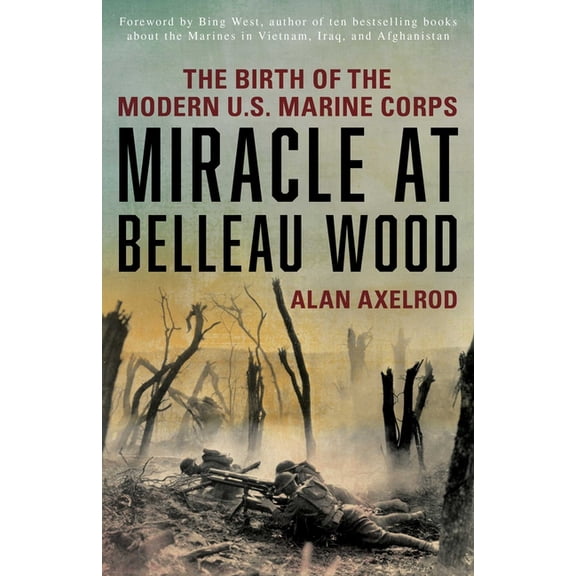 Miracle at Belleau Wood: The Birth Of The Modern U.S. Marine Corps, (Paperback)