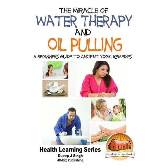 Miracle of Water Therapy and Oil Pulling : A Beginners Guide to Ancient Yogic Remedies