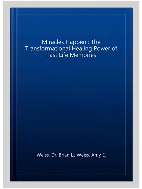 Miracles Happen : The Transformational Healing Power of Past Life Memories