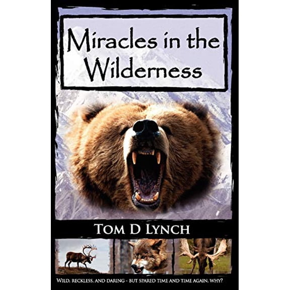 Pre-Owned Miracles in the Wilderness: Action Packed Adventure, High Speed Crashes, Alaska/Canada Wolf, Grizzly, Moose Attacks (Paperback) 0982355424