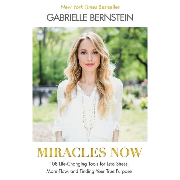 Miracles Now : 108 Life-Changing Tools for Less Stress, More Flow, and Finding Your True Purpose