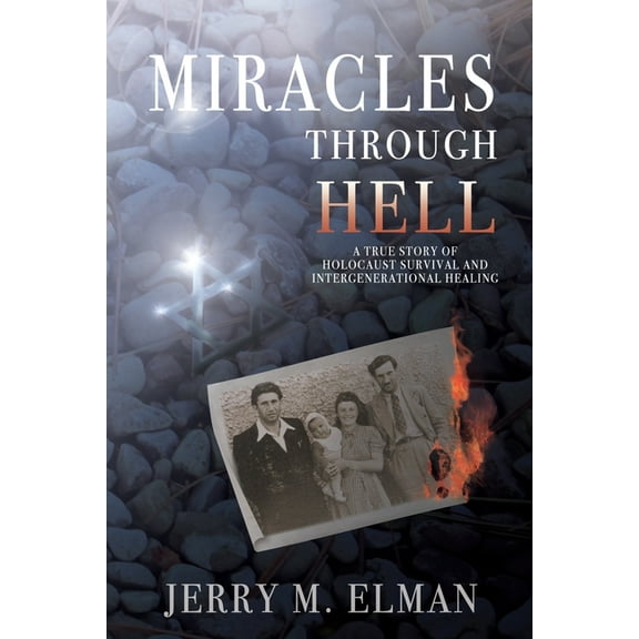 Miracles Through Hell: A True Story of Holocaust Survival and Intergenerational Healing, (Paperback)