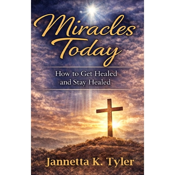 Miracles Today: How to Get Healed and Stay Healed, (Paperback)