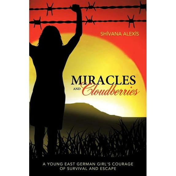 Miracles and Cloudberries: A Young East German Girl's Courage of Survival and Escape, (Paperback)