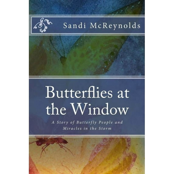 Miracles in the Storm: Butterflies at the Window: A Story of Butterfly People and Miracles in the Storm (Paperback)