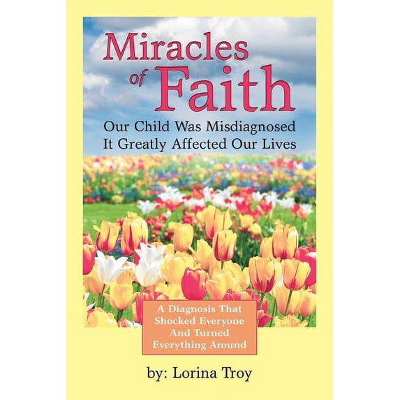 Miracles of Faith: Our Child Was Misdiagnosed It Greatly Affected Our Lives, (Paperback)