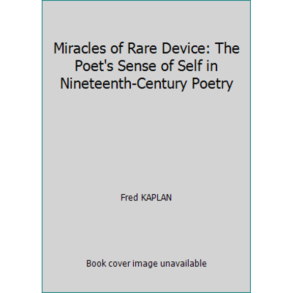 Pre-Owned Miracles of Rare Device: The Poet's Sense of Self in Nineteenth-Century Poetry (Hardcover) 0814314767 9780814314760