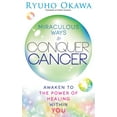 thumbnail image 1 of Miraculous Ways to Conquer Cancer, (Paperback), 1 of 1