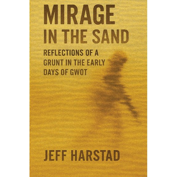 Mirage in the Sand: Reflections of a Grunt in the Early Days of GWOT, (Hardcover)
