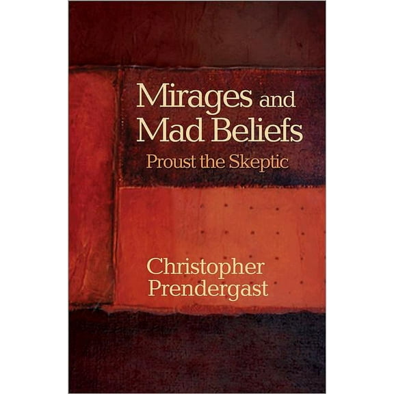Mirages and Mad Beliefs: Proust the Skeptic, (Hardcover)