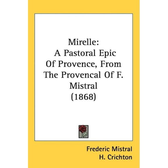 Mirelle: A Pastoral Epic Of Provence, From The Provencal Of F. Mistral 1868 Hardcover 1437259006 9781437259001 Frederic Mistral